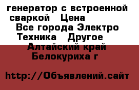 генератор с встроенной сваркой › Цена ­ 25 000 - Все города Электро-Техника » Другое   . Алтайский край,Белокуриха г.